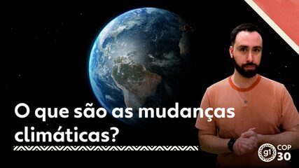 COP30 - O que são as mudanças climáticas?